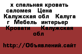 2-х спальная кровать саломея › Цена ­ 4 000 - Калужская обл., Калуга г. Мебель, интерьер » Кровати   . Калужская обл.